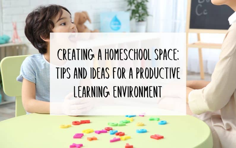 Creating a Homeschool Space: Tips and Ideas for a Productive Learning Environment