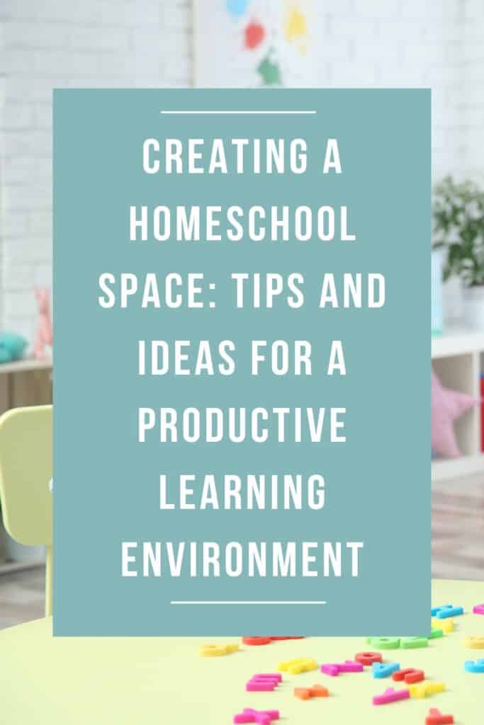 Creating a Homeschool Space: Tips and Ideas for a Productive Learning Environment